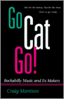 Go Cat Go - Rockabilly Music and its Makers - Craig Morrison